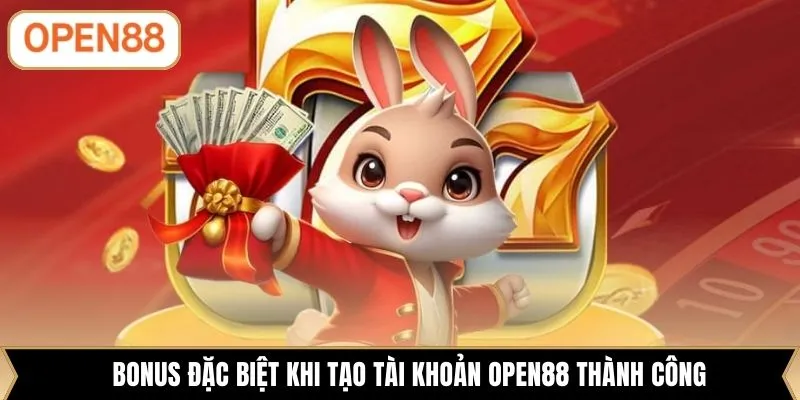 Bonus đặc biệt khi tạo tài khoản OPEN88 thành công