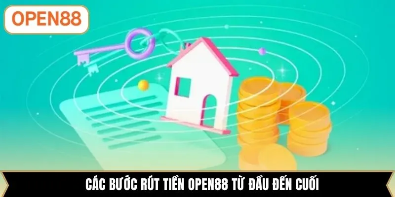 Các bước rút tiền OPEN88 từ đầu đến cuối