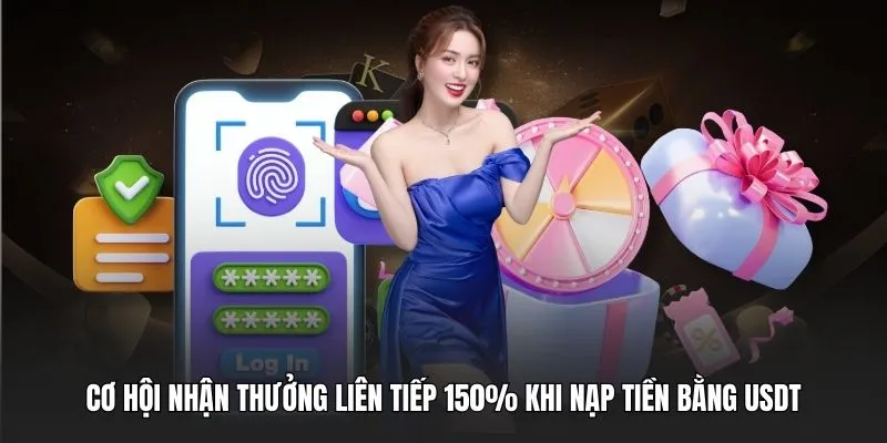 Cơ hội nhận thưởng liên tiếp 150% khi nạp tiền bằng USDT