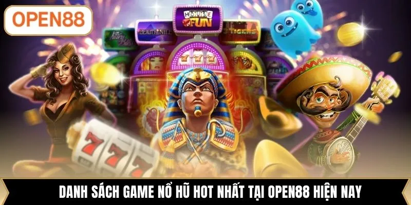 Danh sách game nổ hũ hot nhất tại OPEN88 hiện nay