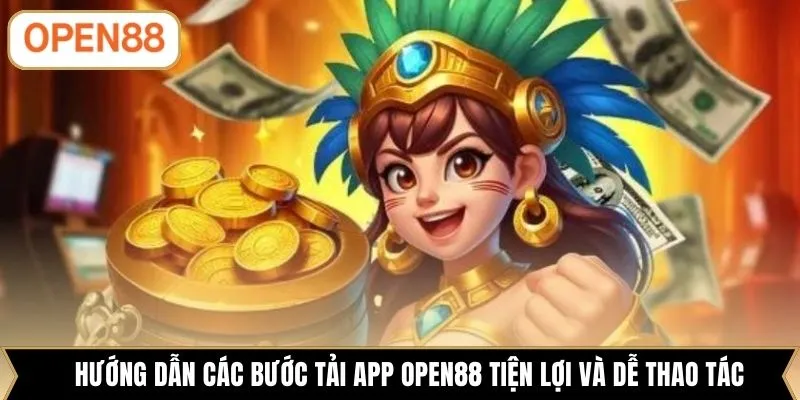 Hướng dẫn các bước tải app OPEN88 tiện lợi và dễ thao tác