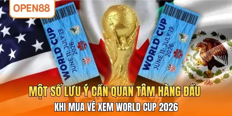 Một số lưu ý cần quan tâm hàng đầu khi mua vé xem World Cup 2026