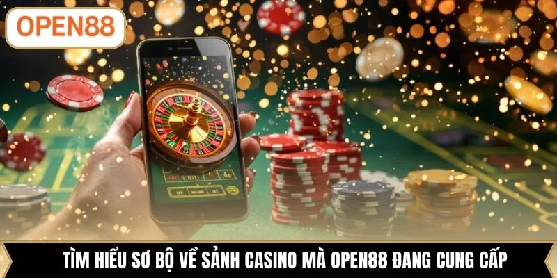 Tìm hiểu sơ bộ về sảnh casino mà OPEN88 đang cung cấp