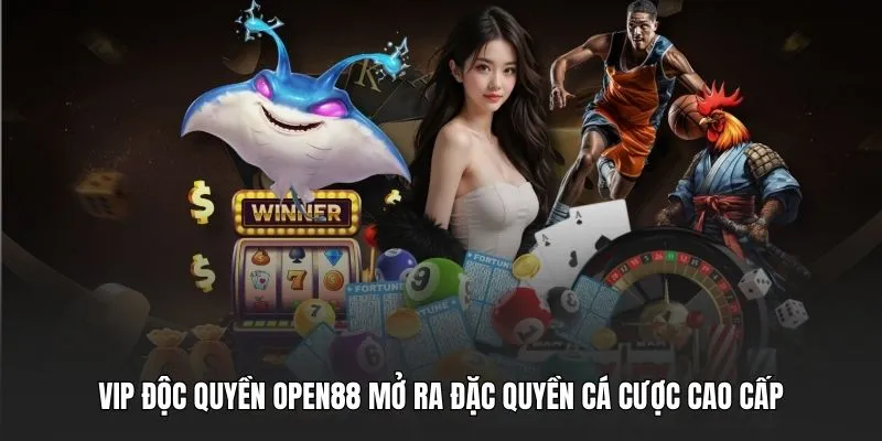 Vip độc quyền OPEN88 mở ra đặc quyền cá cược cao cấp