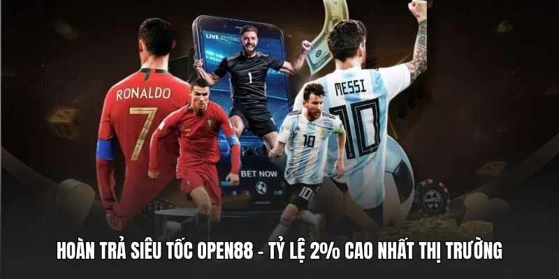 Hoàn Trả Siêu Tốc OPEN88 - Tỷ Lệ 2% Cao Nhất Thị Trường